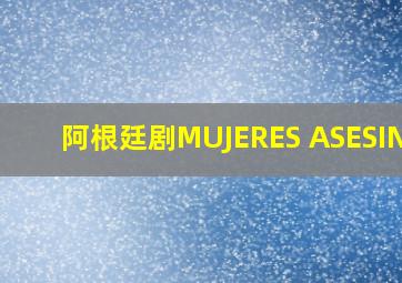 阿根廷剧MUJERES ASESINAS